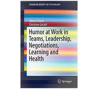 Humor At Work In Teams, Leadership, Negotiations, Learning And Health