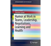 Humor At Work In Teams, Leadership, Negotiations, Learning And Health