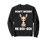 Humor Dik-Diks Animals Funny Simple Don't Worry be Dik-Dik Sweatshirt