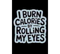 Humor i burn most of my calories by rolling my eyes: 6X9" 110 pages notebook