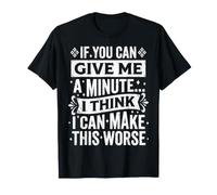 Humor If You Can Give Me A Minute I Can Make This Worse T-Shirt