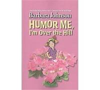 Humor Me, I'm over the Hill Barbara Johnson (Auteur)