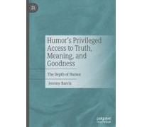 Humor's Privileged Access To Truth, Meaning, And Goodness