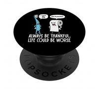 Humour Amusant Be Always Thankful Life Could Be Worse PopSockets PopGrip Adhésif