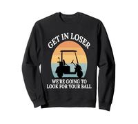 Humour Amusant Get in Loser We Going to Looking for Your Ball Sweatshirt