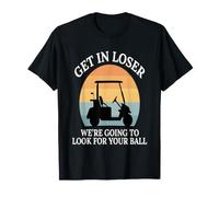 Humour Amusant Get in Loser We Going to Looking for Your Ball T-Shirt
