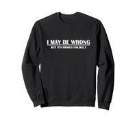Humour Amusant I May Be Wrong But Its Very Unlikely Sweatshirt