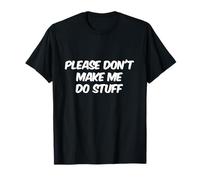 Humour amusant pour les gens drôles Please Don't Make Me Do Stuff T-Shirt