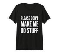 Humour Amusant pour Les Gens drôles Please Don't Make Me Do Stuff T-Shirt Haut de Gamme