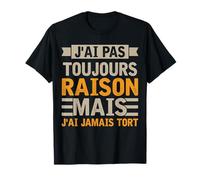 Humour Cadeau Drole Homme Phrase J'ai Pas Toujours Raison T-Shirt