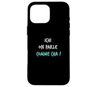 Humour Ch'ti Patois Expression Ichi on Parle comme Cha ! Coque pour iPhone 16 Pro Max