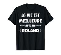 Humour citation Roland la vie est meilleure avec Roland T-Shirt