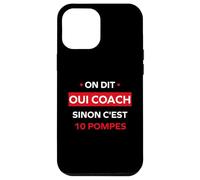 Humour Coach on Dit Oui Coach Sinon C'est 10 Pompes Coque pour iPhone 12 Pro Max
