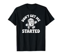 Humour de Pain au levain Don't Get Me Started T-Shirt