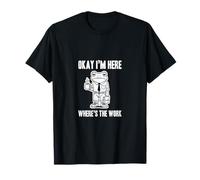 Humour de Travail drôle Blague Bureau Ok I'm Here Where's The Work T-Shirt
