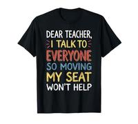 Humour Dear Teacher I Talk to Everyone Moving My Seat T-Shirt