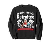 Humour départ a la Retraite libérée délivrée retraitée Sweatshirt
