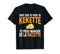 Humour drôle Fromage raclette Tant Que tu Vois ta kekette T-Shirt