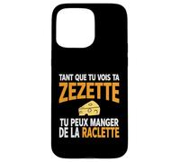 Humour drôle Fromage raclette Tant Que tu Vois ta zezette Coque pour iPhone 15 Pro Max