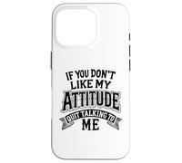 Humour drôle If You Don't Like My Attitude Quit Talking to Me Coque pour iPhone 16 Pro