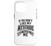 Humour drôle If You Don't Like My Attitude Quit Talking to Me Coque pour iPhone 16 Pro Max