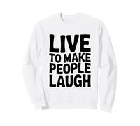 Humour drôle Live to Make People Laugh Sweatshirt