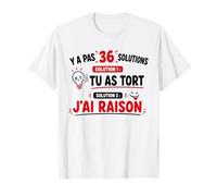 Humour Drôle Y A Pas 36 Solutions Tu As Tort J'Ai Raison T-Shirt