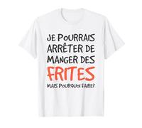 Humour Fan De Frites Pourquoi Arrêter Drôle et Gourmand T-Shirt