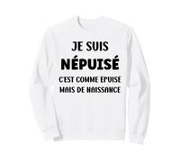 Humour Fatiguée népuisé de Naissance Je suis épuisé Sweatshirt