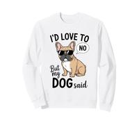 Humour Frenchie I'd Love to But My Dog Said No Sweatshirt