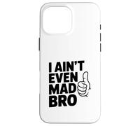 Humour Humoristique I Ain't Even Mad Bro Coque pour iPhone 16 Pro Max