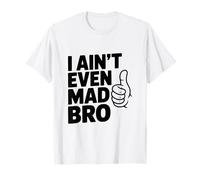 Humour Humoristique I Ain't Even Mad Bro T-Shirt