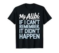 Humour Humoristique My Alibi If I Can't Remember It Didn't Happen T-Shirt