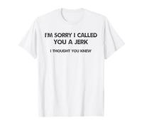Humour Im Sorry I Called You A Jerk I Thought You Knew T-Shirt