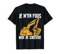 Humour Je M'en Fous Moi Je Creuse | Pelleteuse Chantier T-Shirt