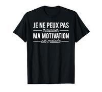 Humour Je Ne Peux Pas Travailler Ma Motivation Est Malade T-Shirt