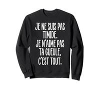 Humour Je ne suis Pas timide Je n’Aime Pas ta Gueule Sweatshirt