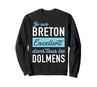 Humour Je suis Breton, Excellent dans Tous Les dolmens Sweatshirt