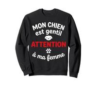Humour Mari Drole Mon Chien est Gentil Attention a ma Femme Sweatshirt