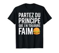 Humour Partez Du Principe Que J'Ai Toujours Faim Fast Food T-Shirt