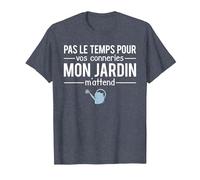 Humour Pas Le Temps pour Vos Conneries Mon Jardin M'Attend T-Shirt, Homme, Bleu Chiné, 6XL
