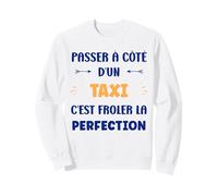 Humour Passé à côté d'un Taxi Perfection Métier Taxi Sweatshirt