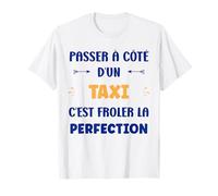 Humour Passé à côté d'un Taxi Perfection Métier Taxi T-Shirt