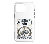 Humour Pétanque La Retraite Oui, la Défaite Non Coque pour iPhone 16 Pro Max