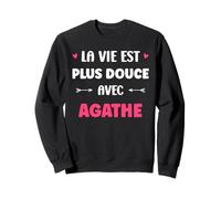 Humour Prénom Agathe la Vie est Plus Douce avec Agathe Sweatshirt