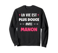 Humour Prénom Manon la Vie est Plus Douce avec Manon Sweatshirt