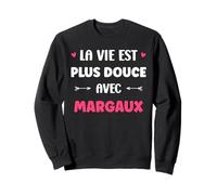 Humour Prénom Margaux la Vie est Plus Douce avec Margaux Sweatshirt
