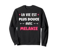 Humour Prénom Melanie la Vie est Plus Douce avec Melanie Sweatshirt