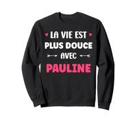 Humour Prénom Pauline la Vie est Plus Douce avec Pauline Sweatshirt