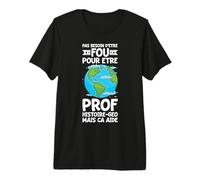 Humour Prof Histoire-Géo Enseignant Citation Métier Fou T-Shirt Haut de Gamme